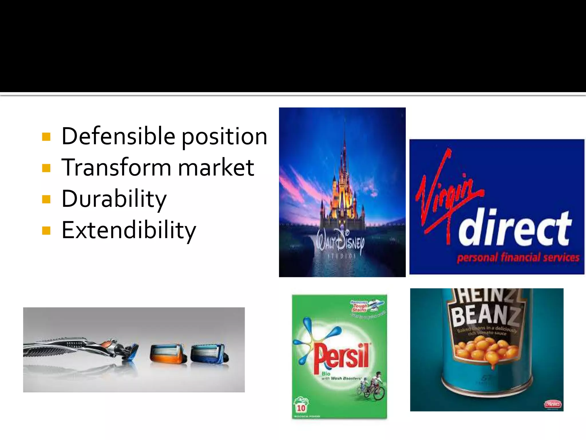  Defensible position
 Transform market
 Durability
 Extendibility
 