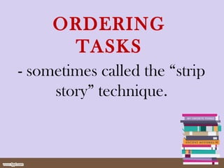 ORDERING
TASKS
- sometimes called the “strip
story” technique.
 