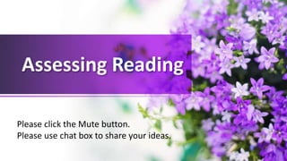 Assessing Reading
Please click the Mute button.
Please use chat box to share your ideas.
 