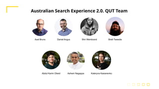 Australian Search Experience 2.0. QUT Team
Axel Bruns
Ashwin Nagappa
Daniel Angus
Kateryna Kasianenko
Abdul Karim Obeid
Sh...