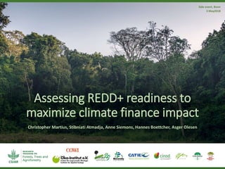 Assessing REDD+ readiness to
maximize climate finance impact
Christopher Martius, Stibniati Atmadja, Anne Siemons, Hannes ...
