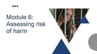 Module 6:
Assessing risk
of harm
 