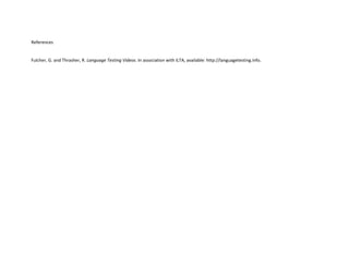 References
Fulcher, G. and Thrasher, R. Language Testing Videos. In association with ILTA, available: http://languagetesting.info.
 