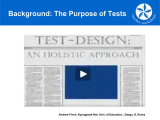 Background: The Purpose of Tests




             Andrew Finch, Kyungpook Nat. Univ. of Education , Daegu, S. Korea
 