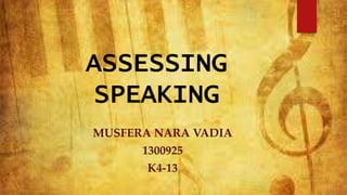 ASSESSING
SPEAKING
MUSFERA NARA VADIA
1300925
K4-13
 