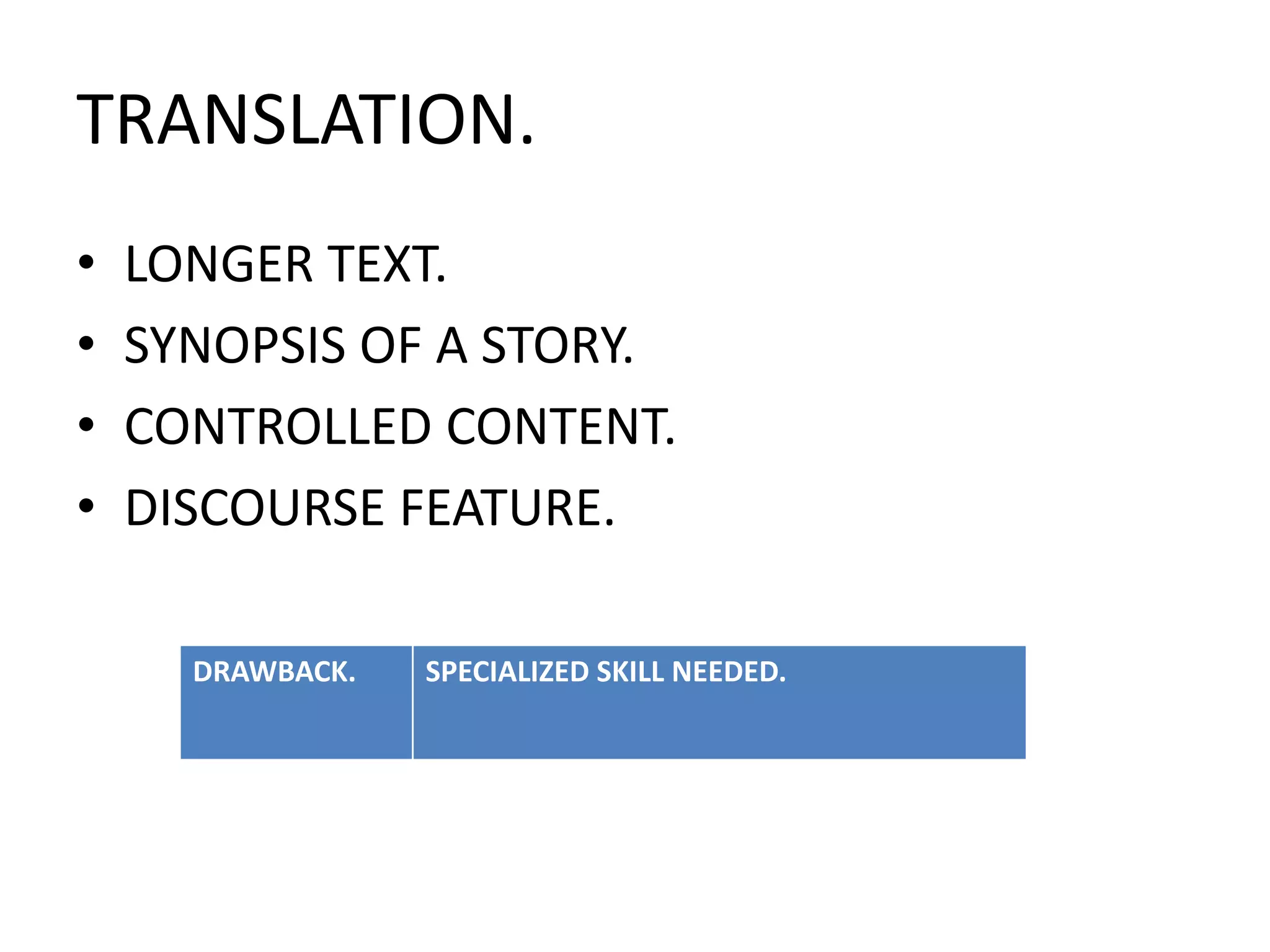 TRANSLATION.
• LONGER TEXT.
• SYNOPSIS OF A STORY.
• CONTROLLED CONTENT.
• DISCOURSE FEATURE.
DRAWBACK. SPECIALIZED SKILL NEEDED.
 