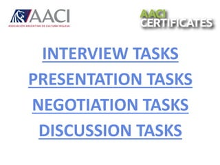 INTERVIEW TASKS
PRESENTATION TASKS
NEGOTIATION TASKS
DISCUSSION TASKS
 