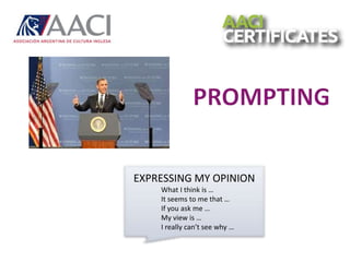 EXPRESSING MY OPINION
What I think is …
It seems to me that …
If you ask me …
My view is …
I really can’t see why …
 