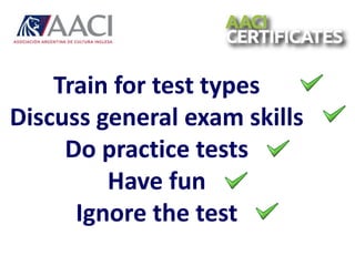 Train for test types
Discuss general exam skills
Do practice tests
Have fun
Ignore the test
 