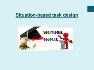 Situation-based task design
 