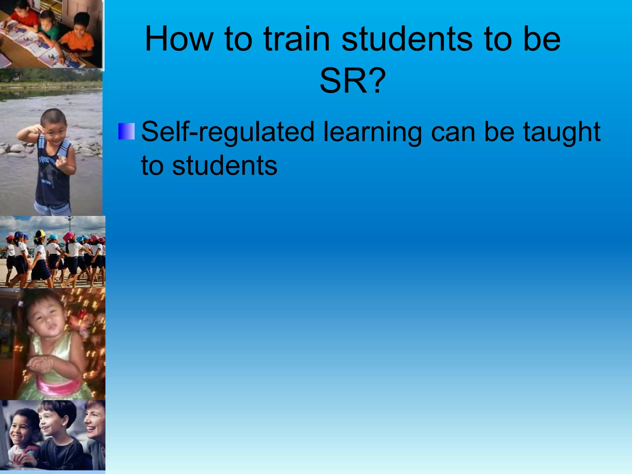 How to train students to be
SR?
Self-regulated learning can be taught
to students
 