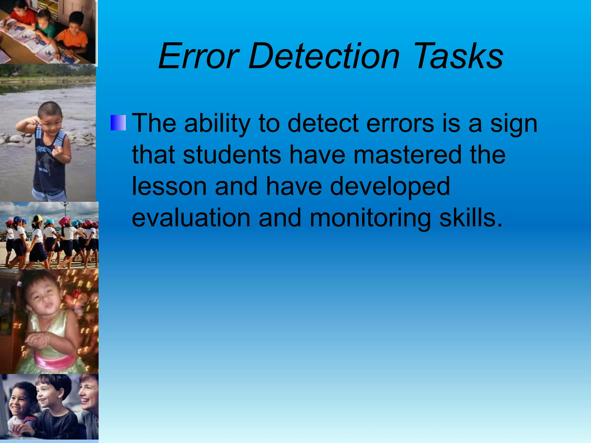 Error Detection Tasks
The ability to detect errors is a sign
that students have mastered the
lesson and have developed
evaluation and monitoring skills.
 