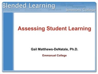 Assessing Student Learning Gail Matthews-DeNatale, Ph.D.Emmanuel College 