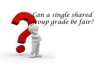 Can a single shared
group grade be fair?
 