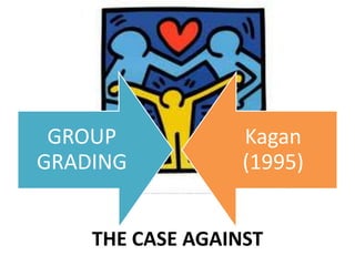 GROUP            Kagan
GRADING           (1995)


    THE CASE AGAINST
 
