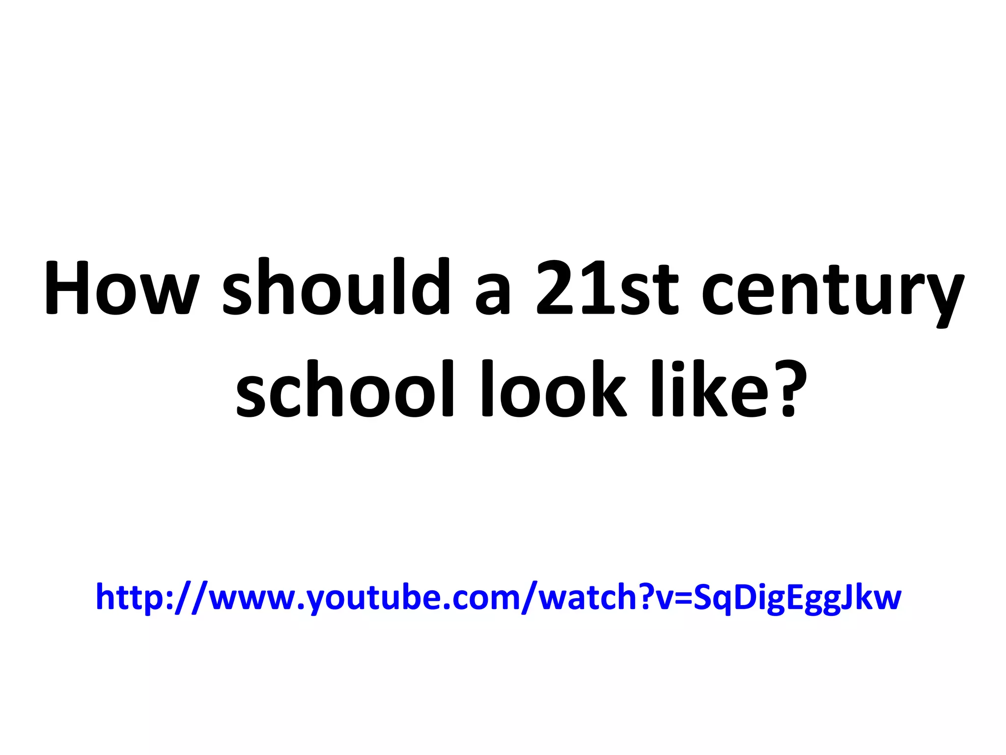 How should a 21st century school look like? http://www.youtube.com/watch?v=SqDigEggJkw   