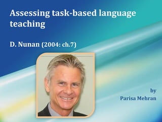 LOGO
Assessing task-based language
teaching
D. Nunan (2004: ch.7)
by
Parisa Mehran
 
