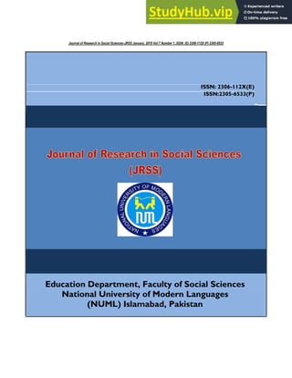 Journal of Research in Social Sciences-JRSS January, 2019 Vol:7 Number 1..ISSN: (E) 2306-112X (P) 2305-6533
ISSN: 2306-112X(E)
ISSN:2305-6533(P)
Education Department, Faculty of Social Sciences
National University of Modern Languages
(NUML) Islamabad, Pakistan
 