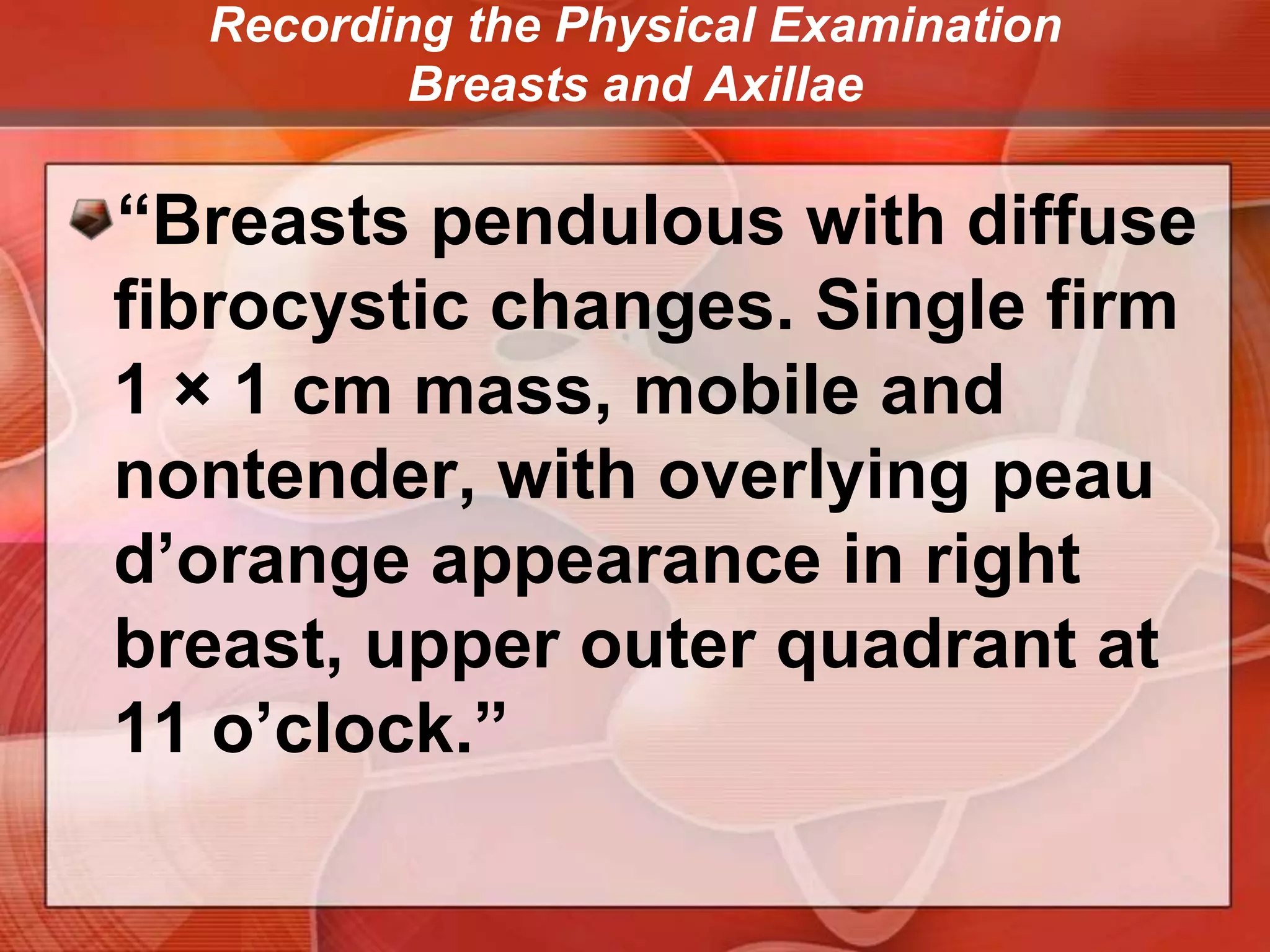 Recording the Physical Examination Breasts and Axillae“Breasts symmetric and without masses. Nipples without discharge.” 