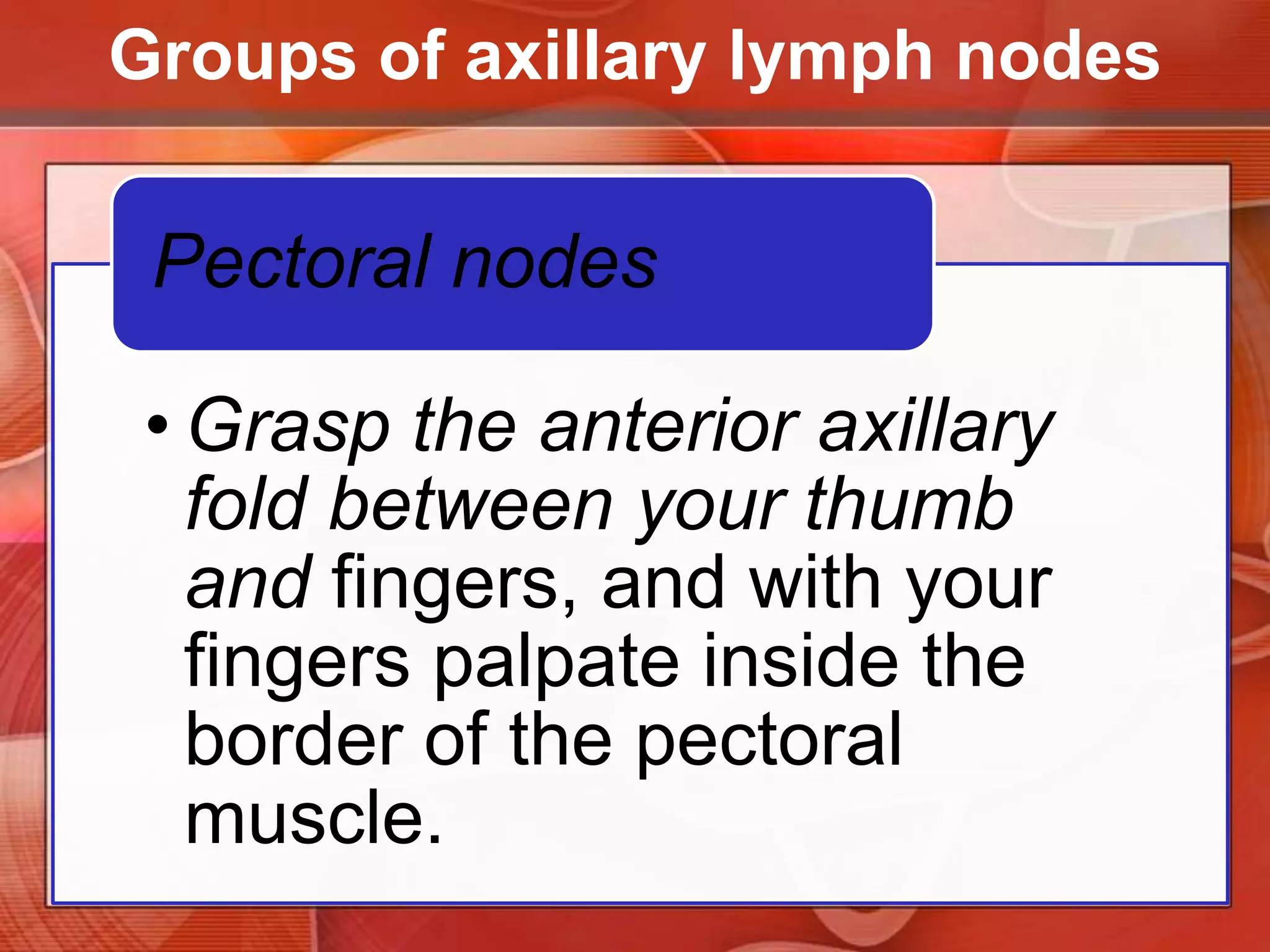 Use your left hand to examine the right axilla.