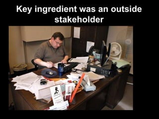 Double-click to enter text
Key ingredient was an outside
stakeholder
 