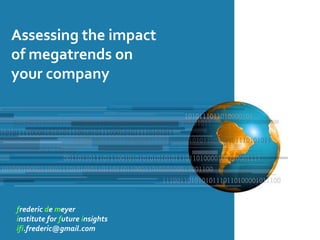 Assessing the impact
of megatrends on
your company




frederic de meyer
institute for future insights
ifi.frederic@gmail.com
 