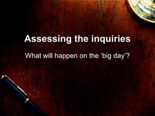 Assessing the inquiries What will happen on the ‘big day’? 