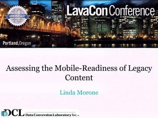 Assessing the Mobile-Readiness of Legacy
                Content
              Linda Morone
 