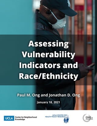  
Paul M. Ong and Jonathan D. Ong
Assessing
Vulnerability
Indicators and


Race/Ethnicity
January 18, 2021
 