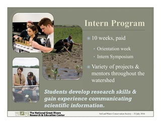 Soil andWater Conservation Society – 25 July 2016
 10 weeks, paid
• Orientation week
• Intern Symposium
 Variety of proj...