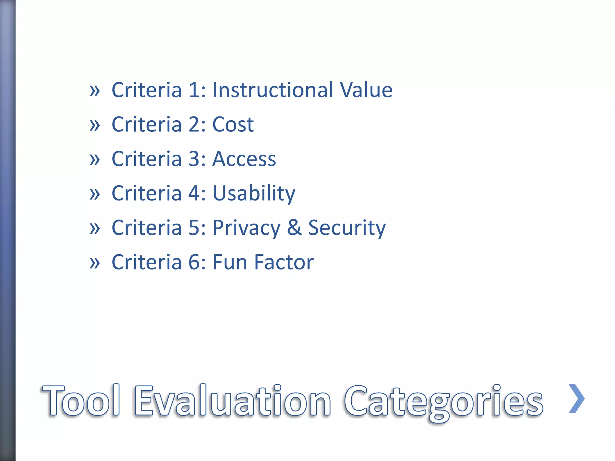 » Criteria 1: Instructional Value
» Criteria 2: Cost
» Criteria 3: Access
» Criteria 4: Usability
» Criteria 5: Privacy & Security
» Criteria 6: Fun Factor