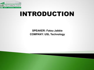 SPEAKER: Fatou Jabbie
COMPANY: USL Technology

 