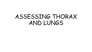 ASSESSING THORAX
AND LUNGS
 
