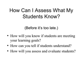 How Can I Assess What My Students Know? (Before it’s too late.) ,[object Object],[object Object],[object Object]