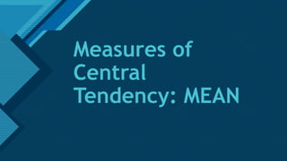 Click to edit Master title style
1
Measures of
Central
Tendency: MEAN
 
