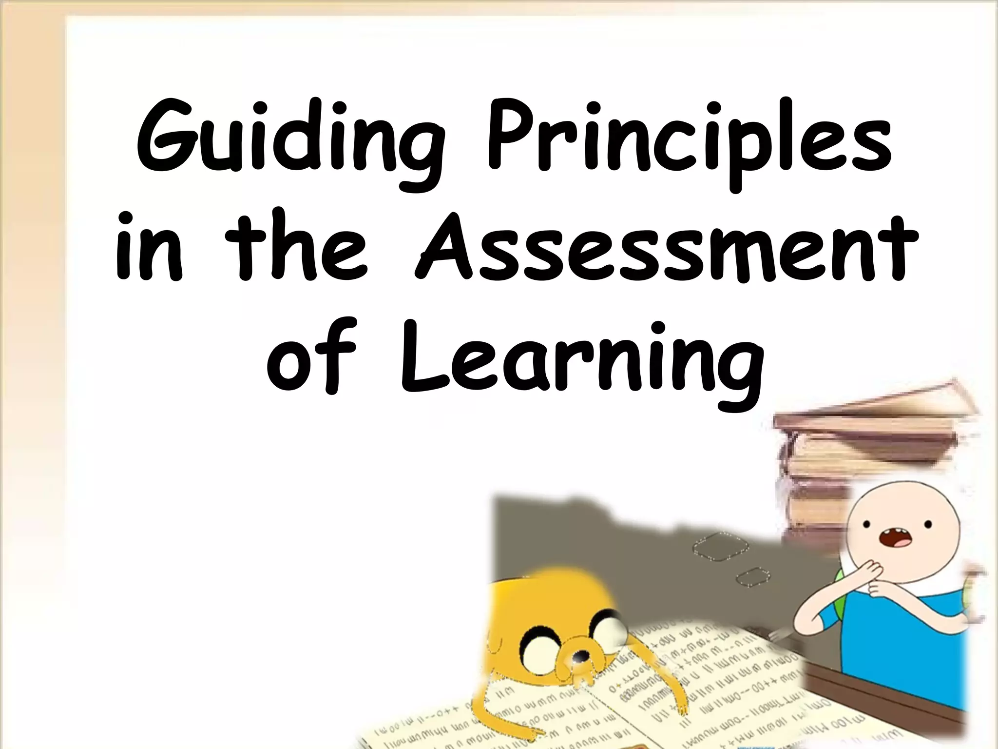 Guiding Principles
in the Assessment
of Learning
 