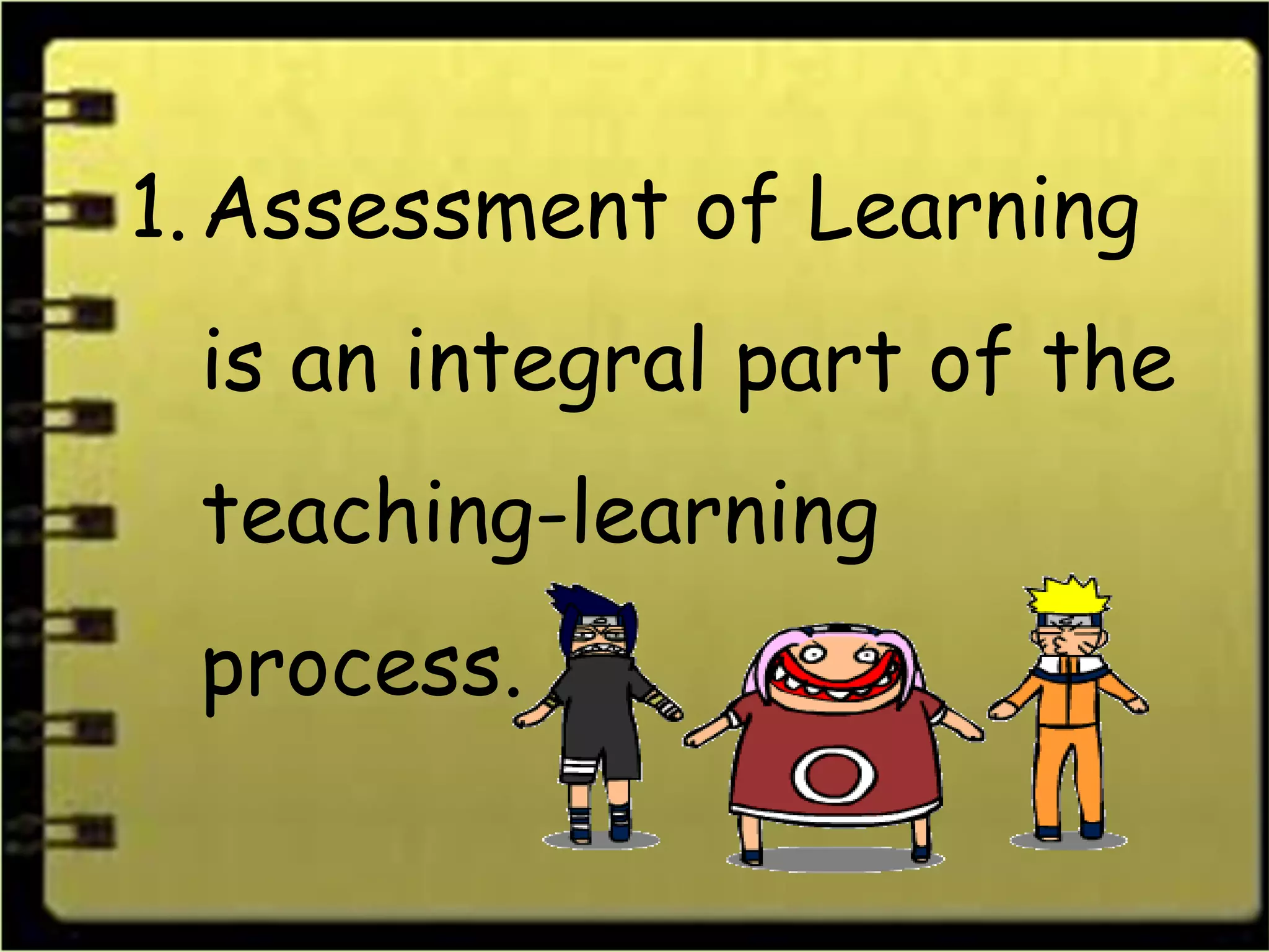 1.Assessment of Learning
is an integral part of the
teaching-learning
process.
 