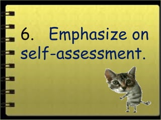 6. Emphasize on
self-assessment.
 
