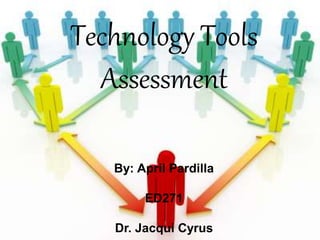 Technology Tools
Assessment
By: April Pardilla
ED271
Dr. Jacqui Cyrus
 