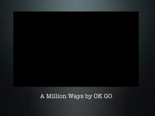 A Million Ways by OK GO
 