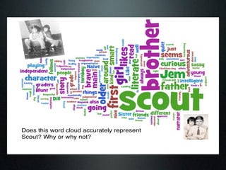 Does this word cloud accurately represent
Scout? Why or why not?
 