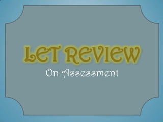 LET REVIEW
 On Assessment
 
