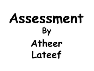 Assessment
By
Atheer
Lateef
 