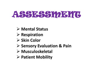 ASSESSMENT
 Mental Status
 Respiration
 Skin Color
 Sensory Evaluation & Pain
 Musculoskeletal
 Patient Mobility
 
