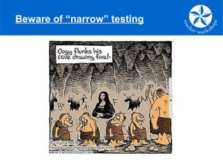 Beware of “narrow” testing
 