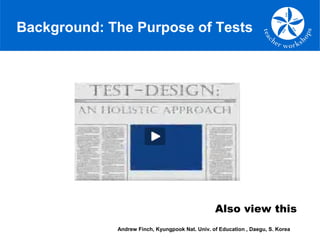 Background: The Purpose of Tests
Andrew Finch, Kyungpook Nat. Univ. of Education , Daegu, S. Korea
Also view this
 