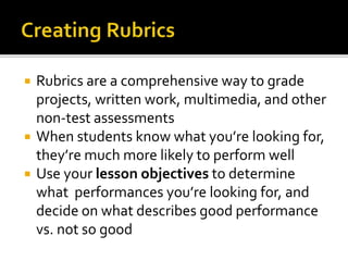  Rubrics are a comprehensive way to grade
projects, written work, multimedia, and other
non-test assessments
 When stude...