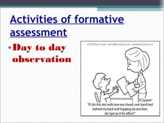 Activities of formative
assessment
•Day to day
observation
 