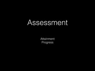 Assessment
Attainment
Progress
 