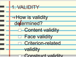 1. VALIDITY
How is validity
determined?
Content validity
Face validity
Criterion-related
validity
 